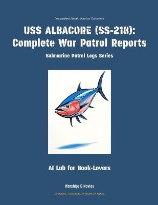 USS Albacore (Ss-218): Complete War Patrol Reports - Ai Lab for Book-Lovers - cover