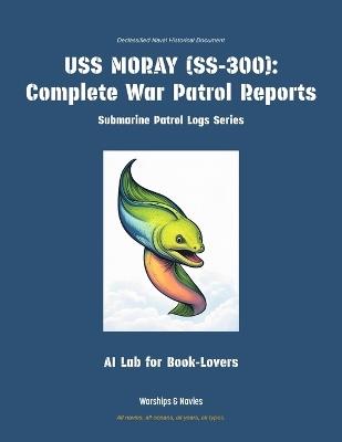 USS Moray (Ss-300): Complete War Patrol Reports - Ai Lab for Book-Lovers - cover