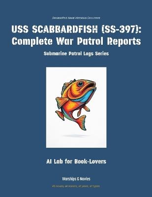 USS Scabbardfish (Ss-397): Complete War Patrol Reports - Ai Lab for Book-Lovers - cover