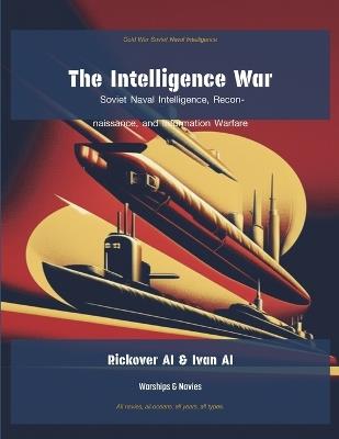 The Intelligence War: Soviet Naval Intelligence, Reconnaissance, and Information Warfare - Rickover Ai,Central Intelligence Agency - cover