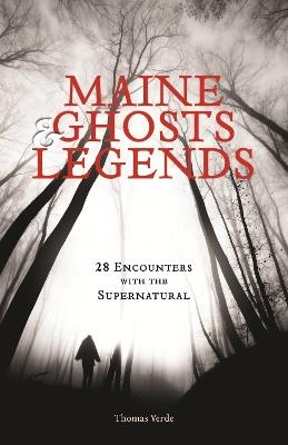 Maine Ghosts and Legends: 30 Encounters with the Supernatural - Thomas Verde - cover