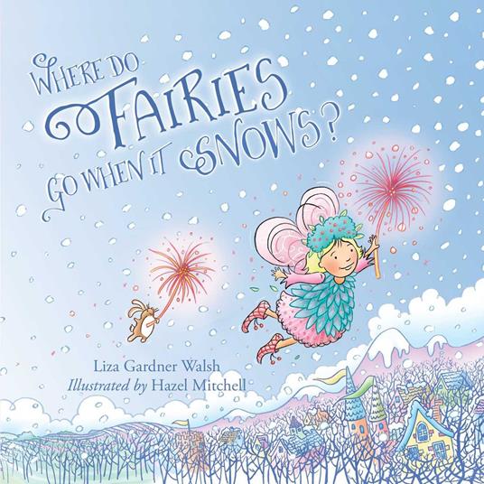 Where Do Fairies Go When It Snows - Liza Gardner Walsh,Hazel Mitchell - ebook