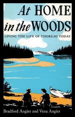 At Home in the Woods: Living the Life of Thoreau Today - Bradford Angier,Vena Angier - cover