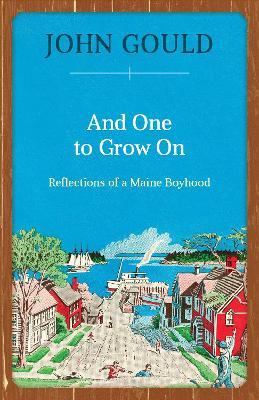 And One to Grow On: Reflections of a Maine Boyhood - John Gould - cover