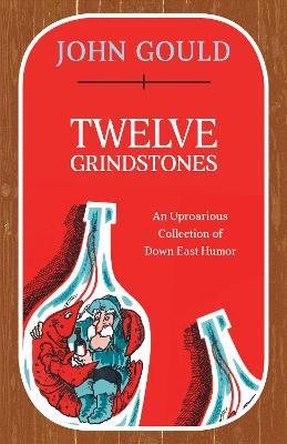 Twelve Grindstones: An Uproarious Collection of Down East Folklore - John Gould - cover