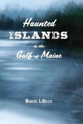 Haunted Islands in the Gulf of Maine - Marcus LiBrizzi - cover
