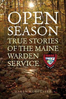 Open Season: True Stories of the Maine Warden Service - Daren Worcester - cover