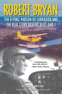 Robert Bryan: The Flying Parson of Labrador and the Real Story Behind Bert and I - Robert Bryan - cover