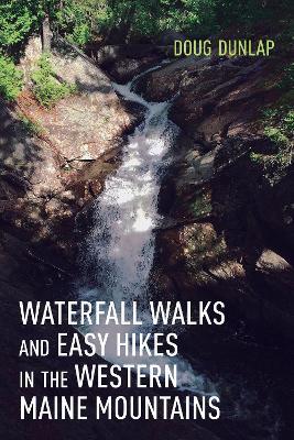 Waterfall Walks and Easy Hikes in the Western Maine Mountains - Doug Dunlap - cover