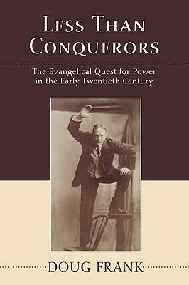 Less Than Conquerors: How Evangelicals Entered the Twentieth Century - Douglas Frank - cover