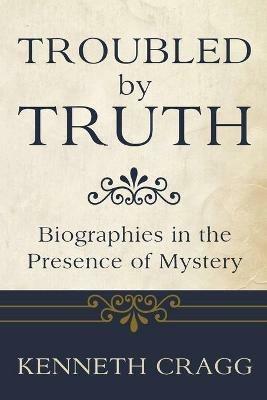 Troubled by Truth - Kenneth Cragg - cover