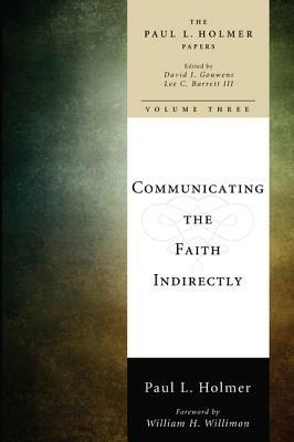 Communicating the Faith Indirectly: Selected Sermons, Addresses, and Prayers - Paul L. Holmer - cover