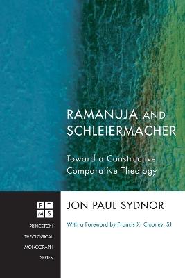 Ramanuja and Schleiermacher: Toward a Constructive Comparative Theology - Jon Paul Sydnor - cover