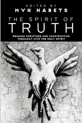The Spirit of Truth: Reading Scripture and Constructing Theology with the Holy Spirit - cover
