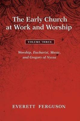The Early Church at Work and Worship - Volume 3 - Everett Ferguson - cover