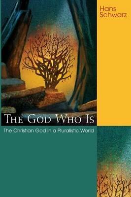 The God Who Is: The Christian God in a Pluralistic World - Hans Schwarz - cover
