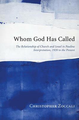 Whom God Has Called: The Relationship of Church and Israel in Pauline Interpretation, 1920 to the Present - Christopher Zoccali - cover