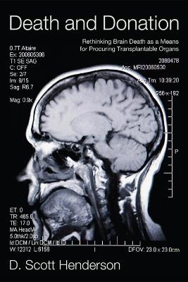 Death and Donation: Rethinking Brain Death as a Means for Procuring Transplantable Organs - D Scott Henderson - cover