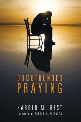 Dumbfounded Praying - Harold M Best - cover