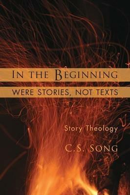 In the Beginning Were Stories, Not Texts: Story Theology - C S Song - cover