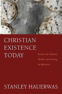 Christian Existence Today: Essays on Church, World, and Living in Between - Stanley Hauerwas - cover