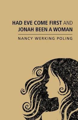 Had Eve Come First and Jonah Been a Woman - Nancy Werking Poling - cover