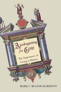Apologizing for God: The Importance of Living in History - Mark S McLeod-Harrison - cover