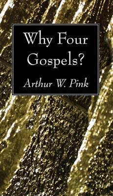 Why Four Gospels? - Arthur W Pink - cover