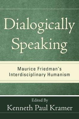 Dialogically Speaking: Maurice Friedman's Interdisciplinary Humanism - cover