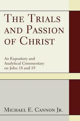The Trials and Passion of Christ - Michael E Cannon - cover