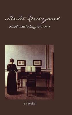 Master Kierkegaard: Fall / Winter / Spring 1847-1848: A Novella - Ellen Brown - cover