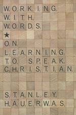 Working with Words: On Learning to Speak Christian
