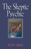 THE Skeptic Psychic: An Autobiography Into The Acceptance Of The Unseen