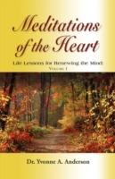 Meditations of the Heart: Life Lessons for Renewing the Mind - Volume I