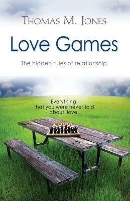 Love Games: The Hidden Rules of Relationship - Thomas M Jones - cover