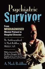 Psychiatric Survivor: From Misdiagnosed Mental Patient to Hospital Director - The Autobiography of A. Mark Bedillion MS. Ed., C.A.P.