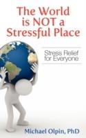 The World Is Not a Stressful Place: Stress Relief for Everyone - Michael Olpin - cover