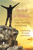 How to Be an Overcomer. . . Lessons on Faith, Humility and Victory: Experiencing Life as Few Have Lived It - Lee Buddy - cover