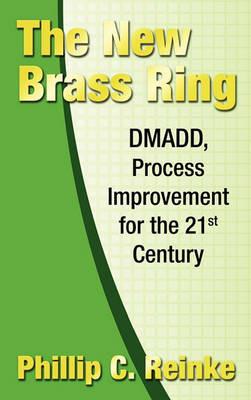 The New Brass Ring: DMADD, Process Improvement for the 21st Century - Philip C Reinke - cover