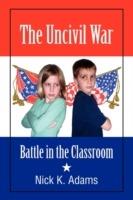 The Uncivil War: Battle in the Classroom - Nick K Adams - cover