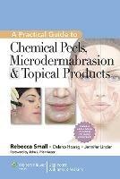 A Practical Guide to Chemical Peels, Microdermabrasion & Topical Products - Rebecca Small - cover