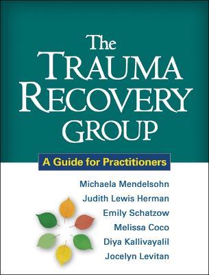 The Trauma Recovery Group: A Guide for Practitioners - Michaela Mendelsohn,Judith Lewis Herman,Emily Schatzow - cover
