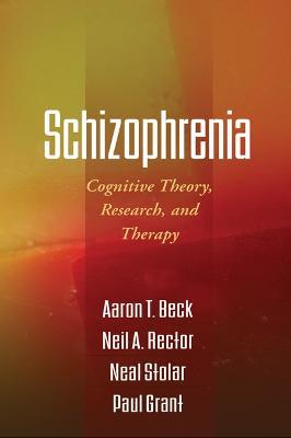 Schizophrenia: Cognitive Theory, Research, and Therapy - Aaron T. Beck,Neil A. Rector,Neal Stolar - cover