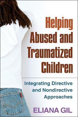 Helping Abused and Traumatized Children: Integrating Directive and Nondirective Approaches - Eliana Gil - cover