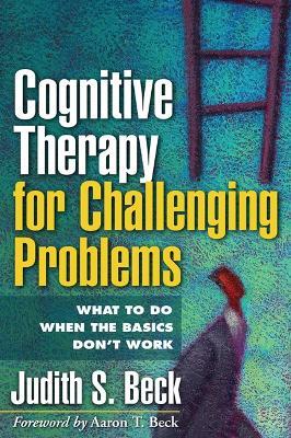 Cognitive Therapy for Challenging Problems: What to Do When the Basics Don't Work - Judith S. Beck,Aaron T. Beck - cover