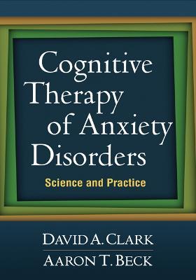 Cognitive Therapy of Anxiety Disorders: Science and Practice - David A. Clark,Aaron T. Beck - cover