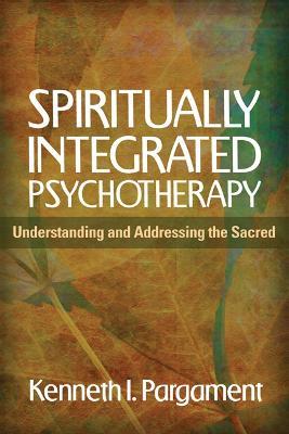 Spiritually Integrated Psychotherapy: Understanding and Addressing the Sacred - Kenneth I. Pargament,William R. Miller,Donald Meichenbaum - cover