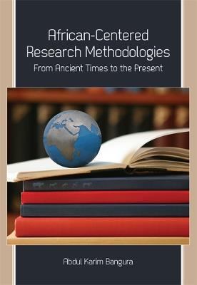 African-Centered Research Methodologies: From Ancient Times to the Present - Abdul Karim Bangura - cover