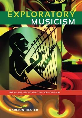 Exploratory Musicism: Ideas for Spontaneous Composition - Karlton Hester - cover