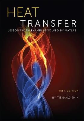 Heat Transfer: Lessons with Examples Solved by Matlab - Tien-Mo Shih - cover